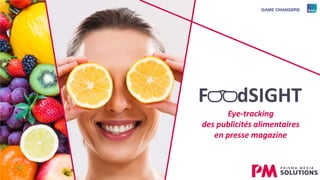 F dSIGHT
Eye-tracking
des publicités alimentaires
en presse magazine
 