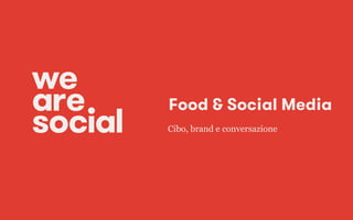 Food & Social Media
Cibo, brand e conversazione
 