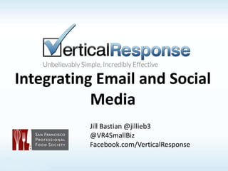 Integrating Email and Social
           Media
          Jill Bastian @jillieb3
          @VR4SmallBiz
          Facebook.com/VerticalResponse
 