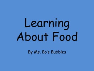 Learning About Food By Ms. Bo’s Bubbles 