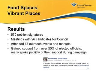 Results
• 570 petition signatures
• Meetings with 26 candidates for Council
• Attended 18 outreach events and markets
• Gained support from over 50% of elected officials;
many spoke publicly of their support during campaign
Food Spaces,
Vibrant Places
23
 