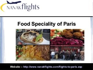 Food Speciality of ParisFood Speciality of Paris
Website :- http://www.nanakflights.com/flights-to-paris.asp
 
