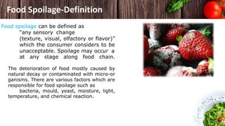 Food Spoilage-Definition
Food spoilage can be defined as
“any sensory change
(texture, visual, olfactory or flavor)”
which...