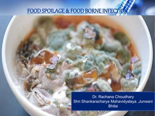 FOODSPOILAGE & FOODBORNE INFECTION
Dr. Rachana Choudhary
Shri Shankaracharya Mahavidyalaya ,Junwani
Bhilai
 