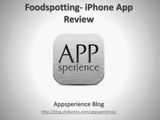 Foodspotting- iPhone App
        Review




         Appsperience Blog
   http://blog.chillantro.com/appsperience/
 