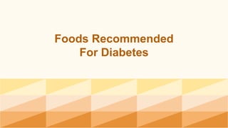 Foods Recommended
For Diabetes
 