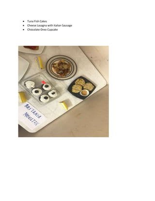  Tuna Fish Cakes
 Cheese Lasagna with Italian Sausage
 Chocolate Oreo Cupcake
 