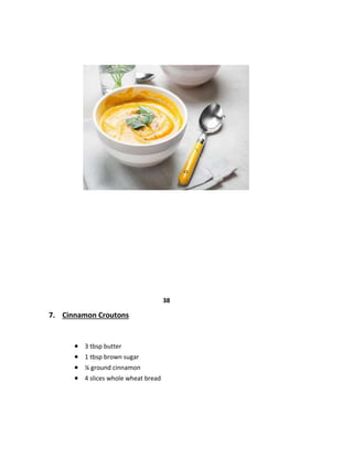 38
7. Cinnamon Croutons
 3 tbsp butter
 1 tbsp brown sugar
 ¼ ground cinnamon
 4 slices whole wheat bread
 