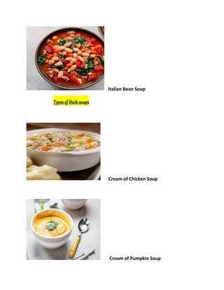 Italian Bean Soup
Types of thick soups
Cream of Chicken Soup
Cream of Pumpkin Soup
 