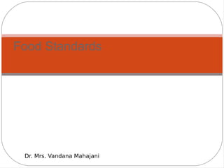 Food Standards
Dr. Mrs. Vandana Mahajani
 