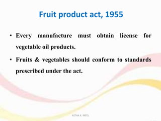 Fruit product act, 1955
• Every manufacture must obtain license for
vegetable oil products.
• Fruits & vegetables should c...