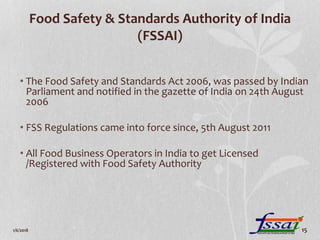 Food Safety & Standards Authority of India
(FSSAI)
• The Food Safety and Standards Act 2006, was passed by Indian
Parliame...