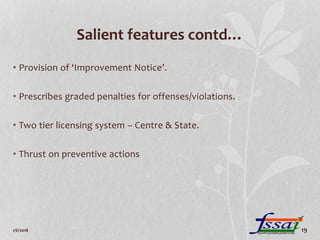Salient features contd…
• Provision of ‘Improvement Notice’.
• Prescribes graded penalties for offenses/violations.
• Two ...