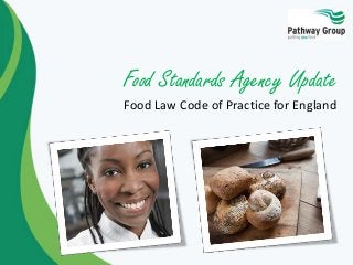 Food Standards Agency Update
Food Law Code of Practice for England
 