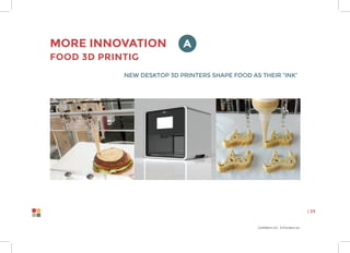 Confidential Information
| 29
More innovation
Food 3D Printig
New desktop 3D printers shape food as their “ink”
A
 