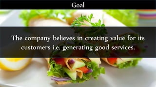 The company believes in creating value for its
customers i.e. generating good services.
Goal
 