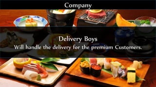 Delivery Boys
Will handle the delivery for the premium Customers.
Company
 