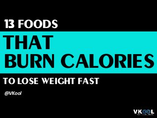 13foods 
that 
to lose weight fast@VKool 
burn calories  