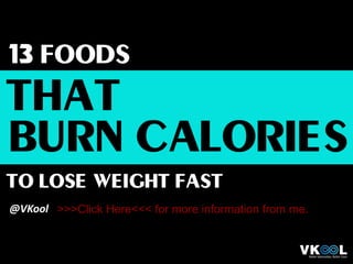 13 foods
that
to lose weight fast
@VKool
burn calories
Típ
>>>Click Here<<< for more information from me.
 