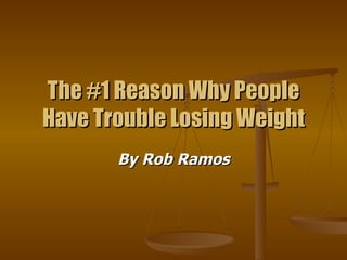 The #1 Reason Why People Have Trouble Losing Weight By Rob Ramos 