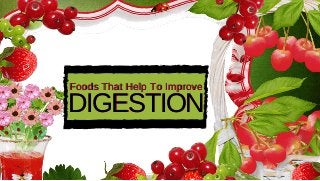 DIGESTION
Foods That Help To ImproveFoods That Help To Improve
DIGESTION
 