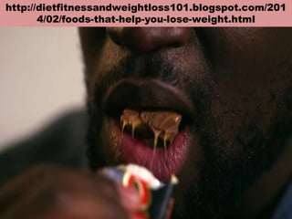 http://dietfitnessandweightloss101.blogspot.com/201
4/02/foods-that-help-you-lose-weight.html
 
