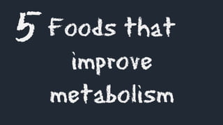 Foods that improve metabolism