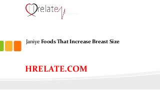 Janiye Foods That Increase Breast Size
HRELATE.COM
 