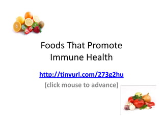 Foods That Promote Immune Health http://tinyurl.com/273g2hu (click mouse to advance) 