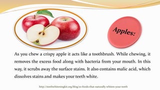 As you chew a crispy apple it acts like a toothbrush. While chewing, it
removes the excess food along with bacteria from y...