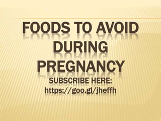 FOODS TO AVOID
DURING
PREGNANCY
SUBSCRIBE HERE:
https://goo.gl/jheffh
 