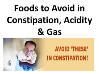 Foods to Avoid in
Constipation, Acidity
& Gas
 