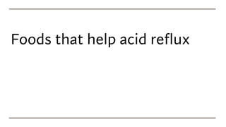 Foods that help acid reflux
 