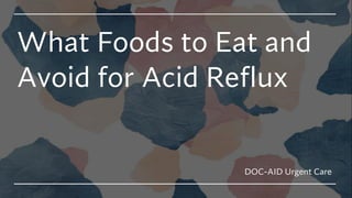 What Foods to Eat and
Avoid for Acid Reflux
DOC-AID Urgent Care
 