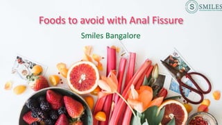 Foods to avoid with Anal Fissure
Smiles Bangalore
 