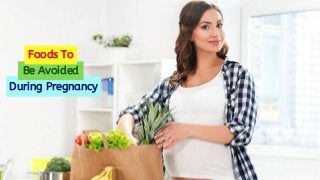 Foods To
Be Avoided
During Pregnancy
 