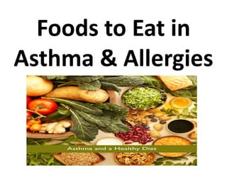 Foods to Eat in
Asthma & Allergies
 