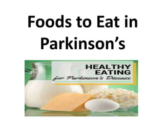 Foods to Eat in
Parkinson’s
 