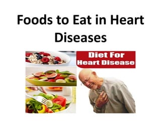 Foods to Eat in Heart
Diseases
 