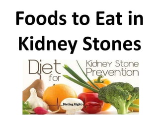 Foods to Eat in
Kidney Stones
 