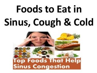 Foods to Eat in
Sinus, Cough & Cold
 