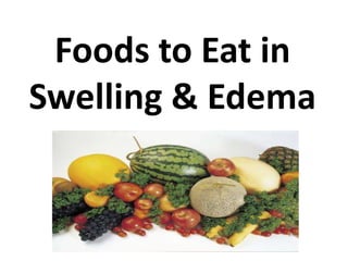 Foods to Eat in
Swelling & Edema
 