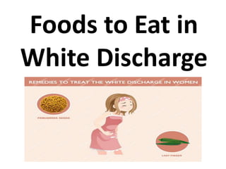 Foods to Eat in
White Discharge
 