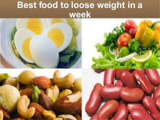 Best food to loose weight in a 
week 
 
