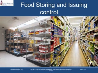 Food Storing and Issuing control Slide 1 / 23 Tuesday, March 22, 2011 BAC-4131 Food and Beverage Management Cost Control: Food Storing and Issuing Control 