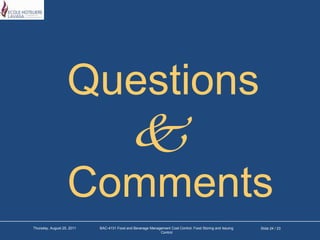		Questions 				CommentsSlide 24 / 23Tuesday, March 22, 2011BAC-4131 Food and Beverage Management Cost Control: Food Storing and Issuing Control