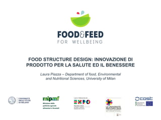 FOOD STRUCTURE DESIGN: INNOVAZIONE DI
PRODOTTO PER LA SALUTE ED IL BENESSERE
Laura Piazza – Department of food, Environmental
and Nutritional Sciences, University of Milan
 