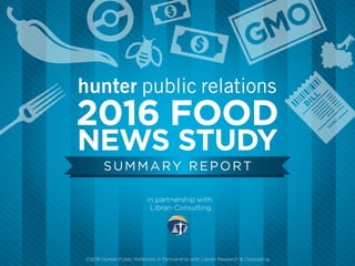 ©2016 Hunter Public Relations in Partnership with Libran Research & Consulting
SUMMARY REPORT
in partnership with
Libran Consulting
2016 FOOD
NEWS STUDY
 