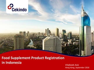 Food Supplement Product Registration
in Indonesia Vitafoods Asia
Hong Kong, September 2016
 