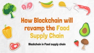 How Blockchain will
revamp the Food
Supply Chain
Blockchain in Food supply chain
 